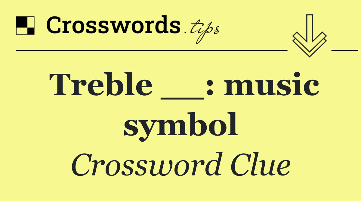 Treble __: music symbol