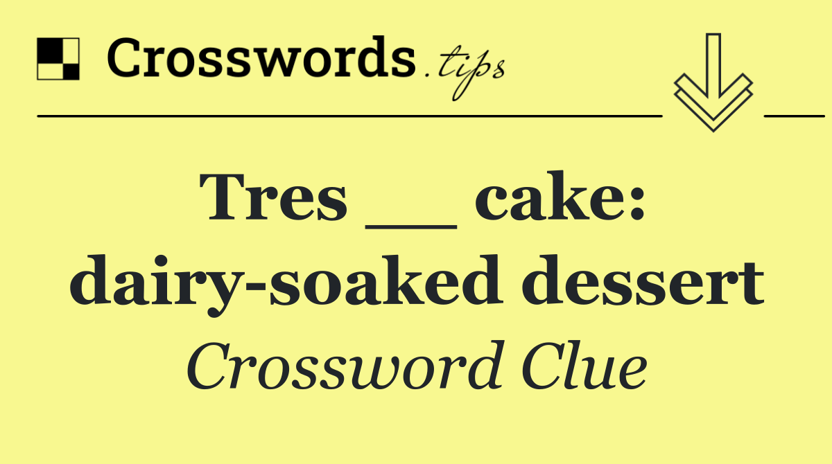 Tres __ cake: dairy soaked dessert