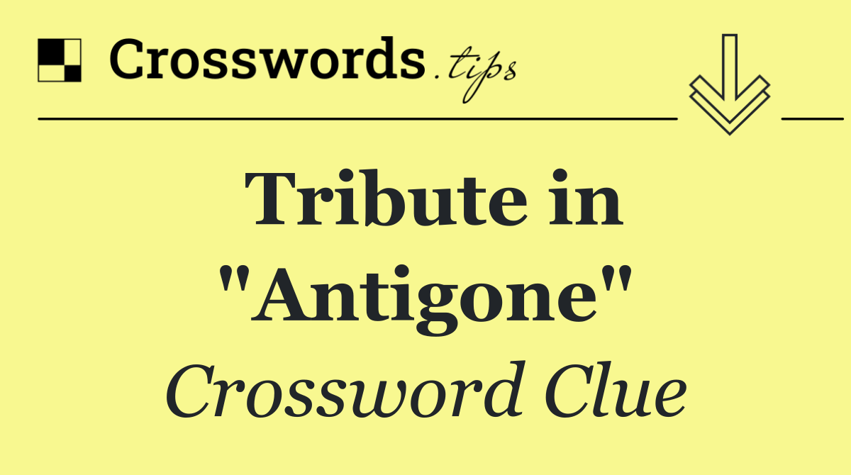 Tribute in "Antigone"