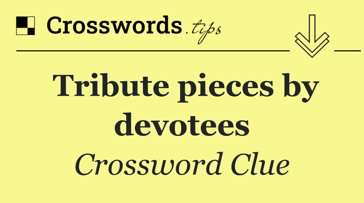 Tribute pieces by devotees