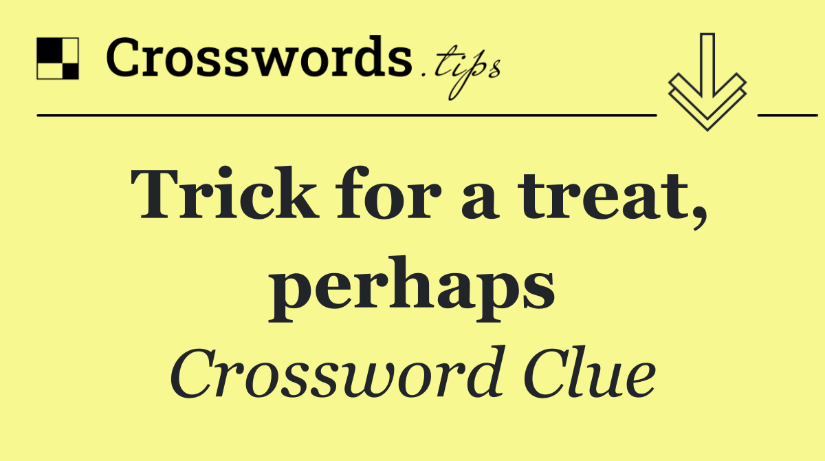 Trick for a treat, perhaps