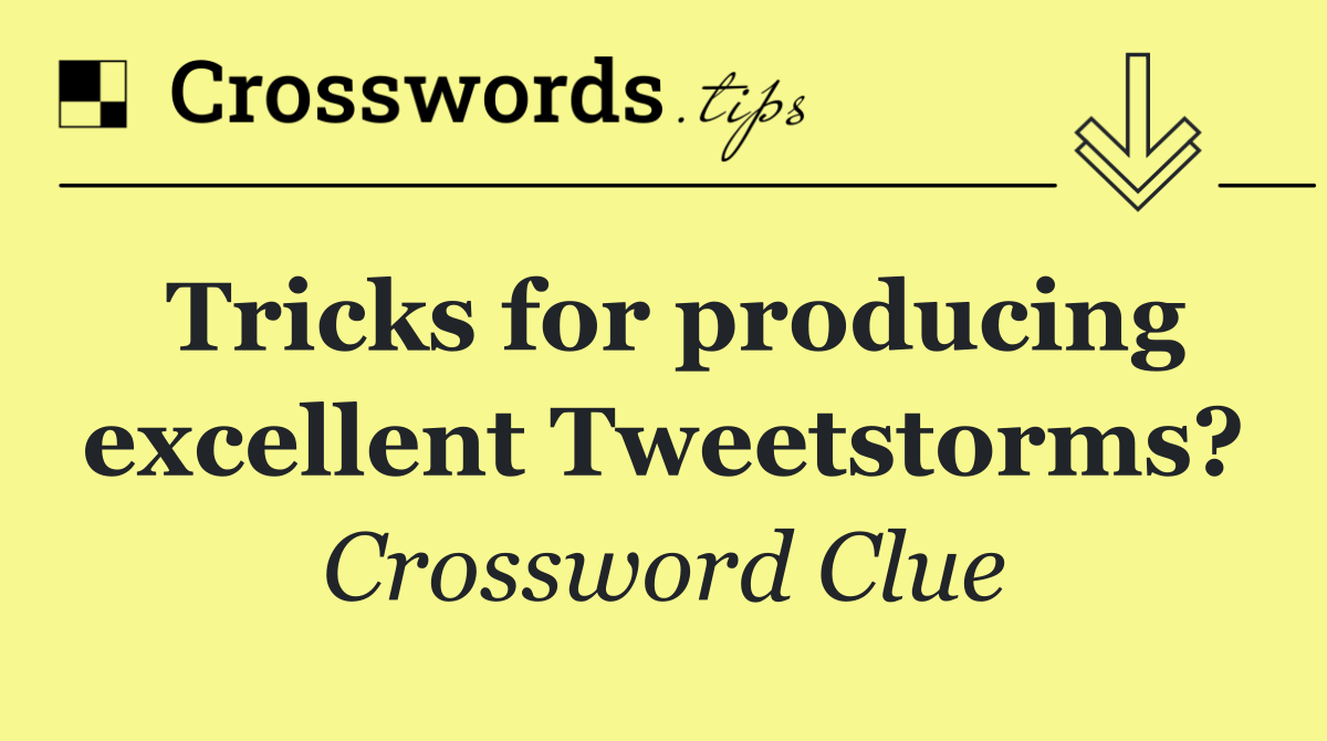 Tricks for producing excellent Tweetstorms?