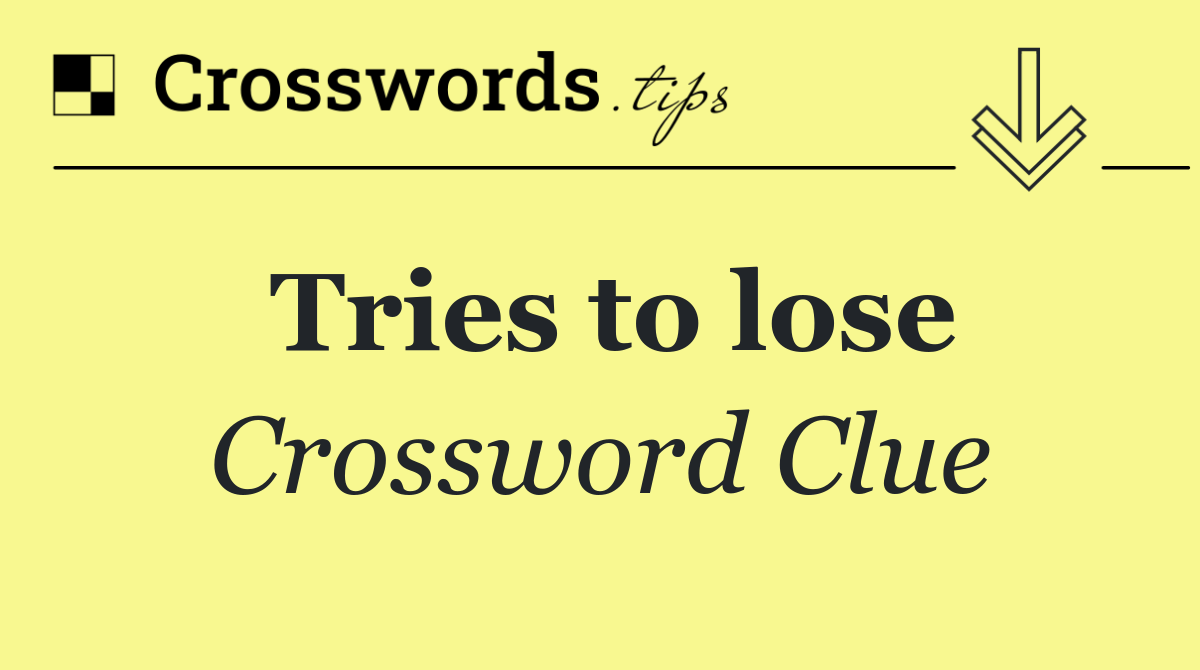 Tries to lose
