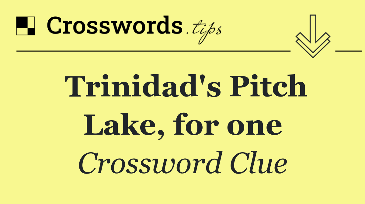 Trinidad's Pitch Lake, for one
