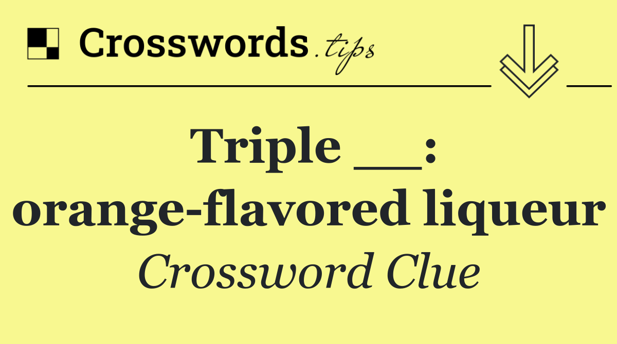 Triple __: orange flavored liqueur