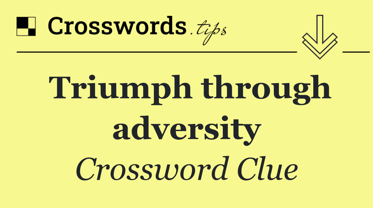 Triumph through adversity