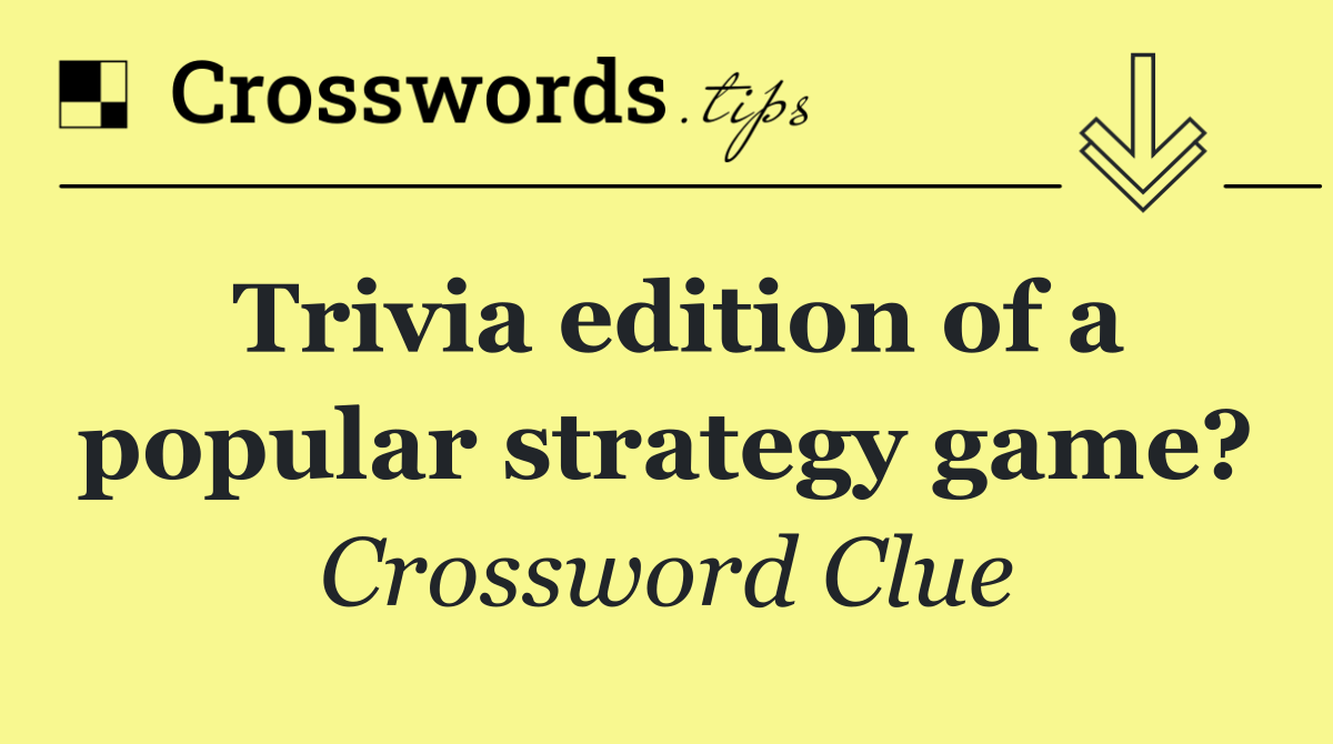 Trivia edition of a popular strategy game?