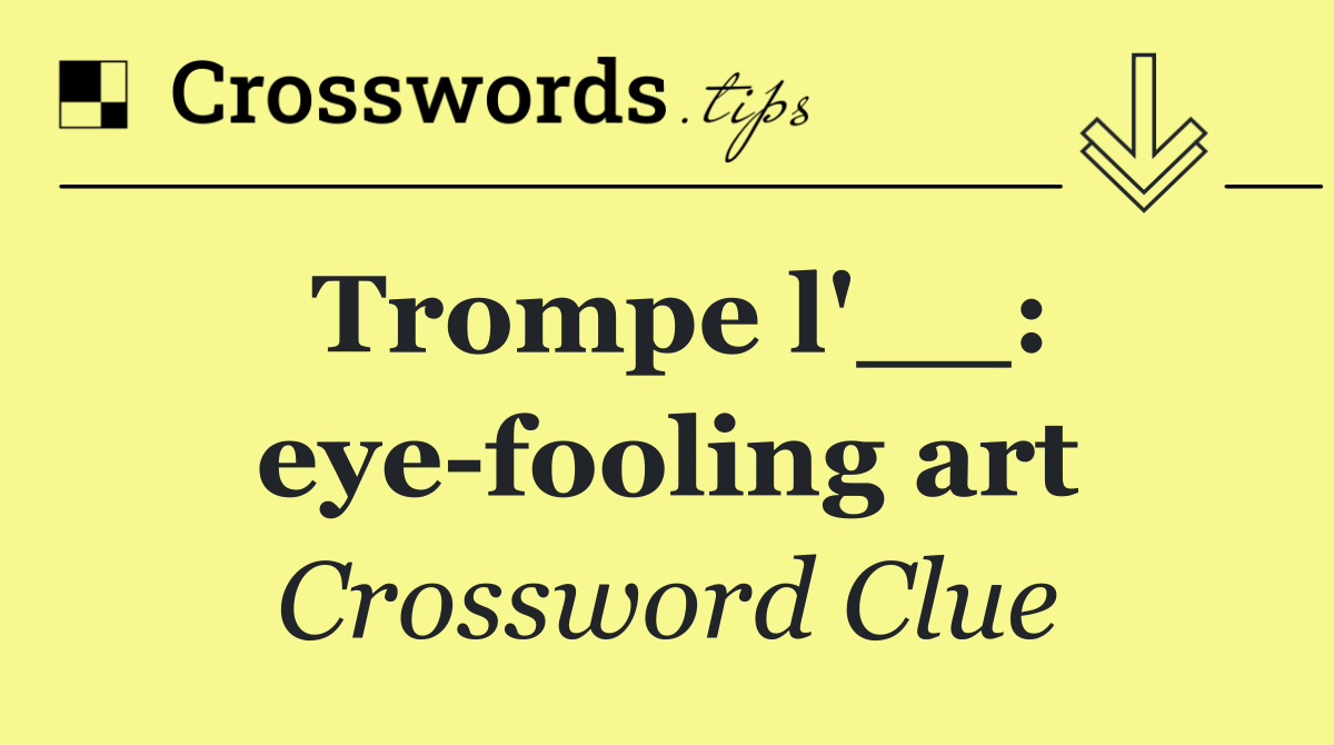 Trompe l'__: eye fooling art