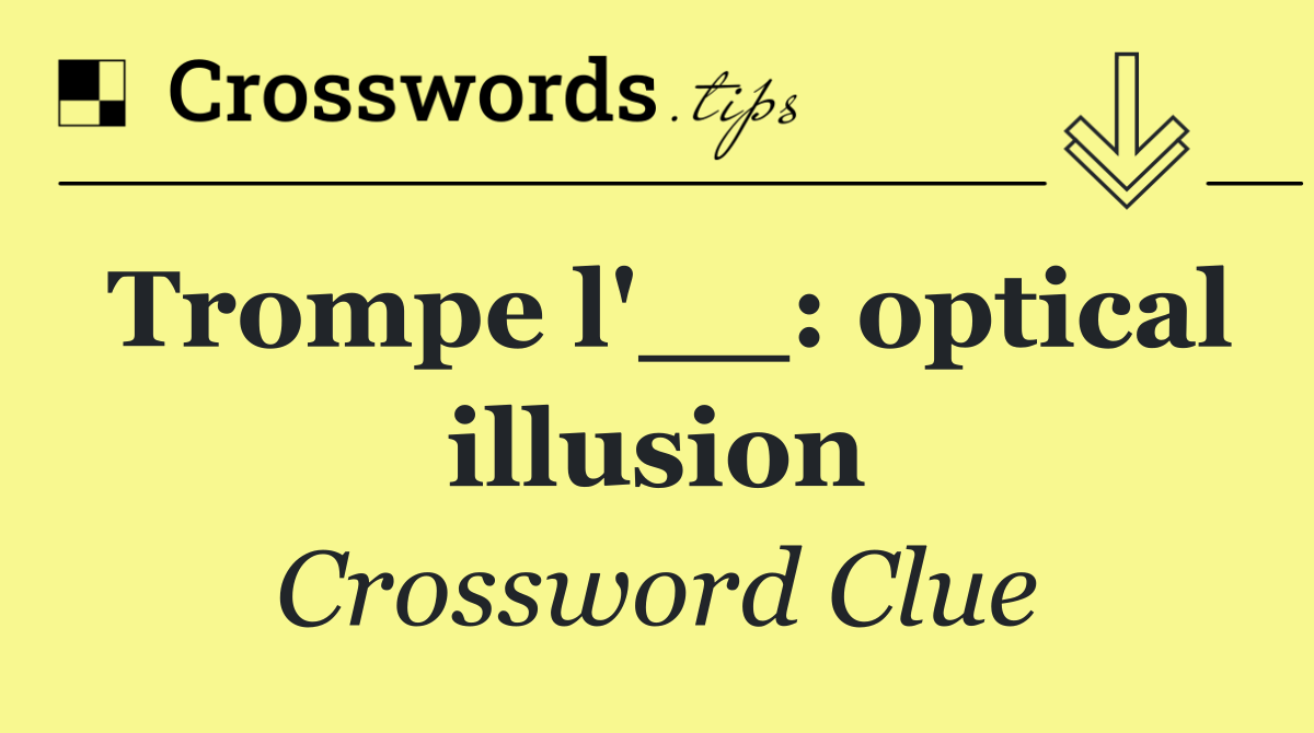 Trompe l'__: optical illusion