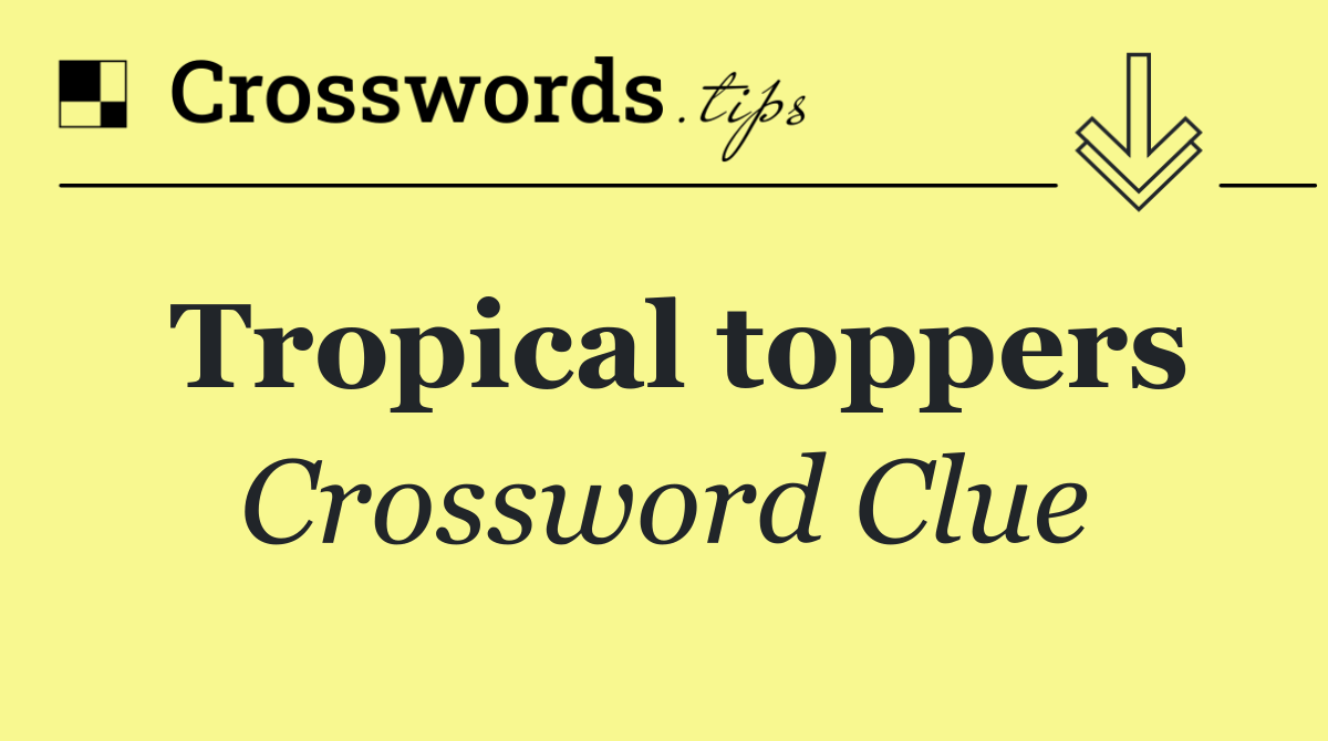 Tropical toppers