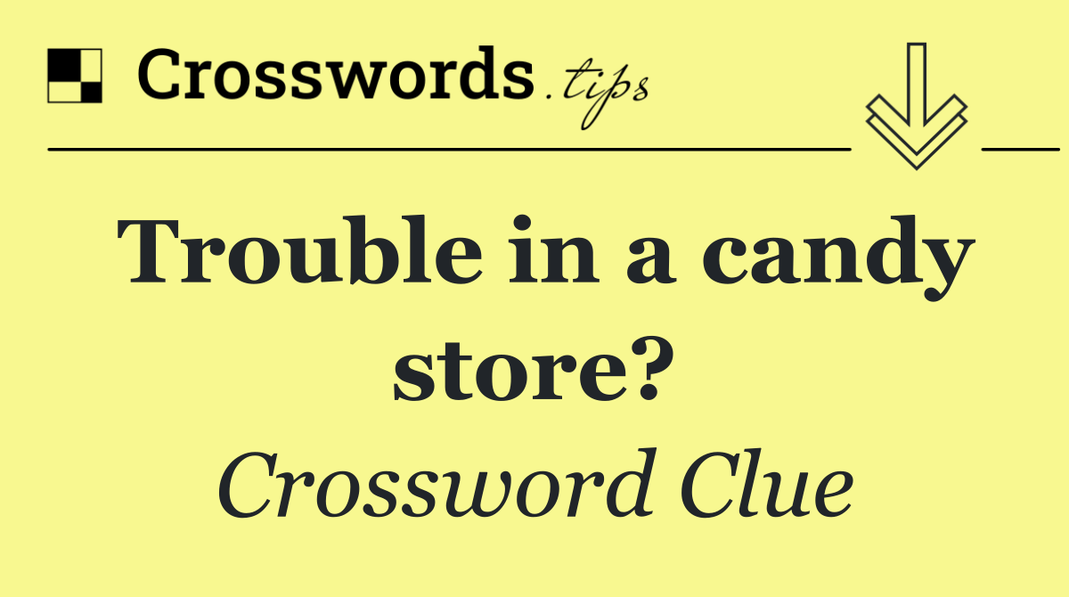 Trouble in a candy store?
