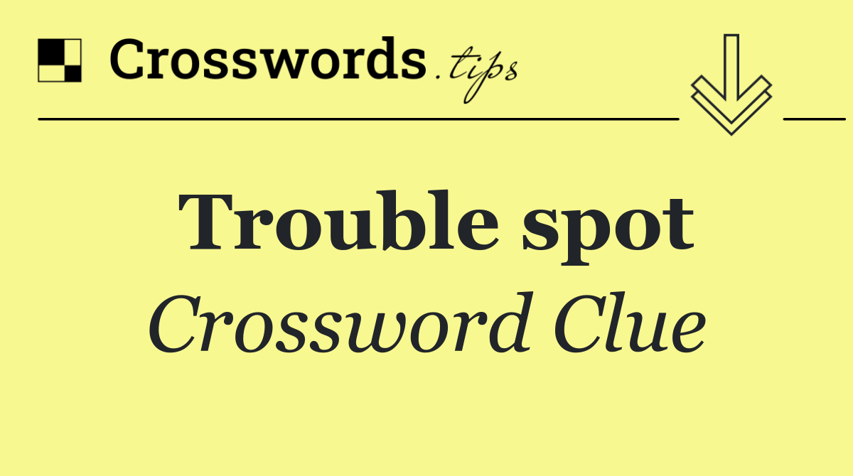 Trouble spot