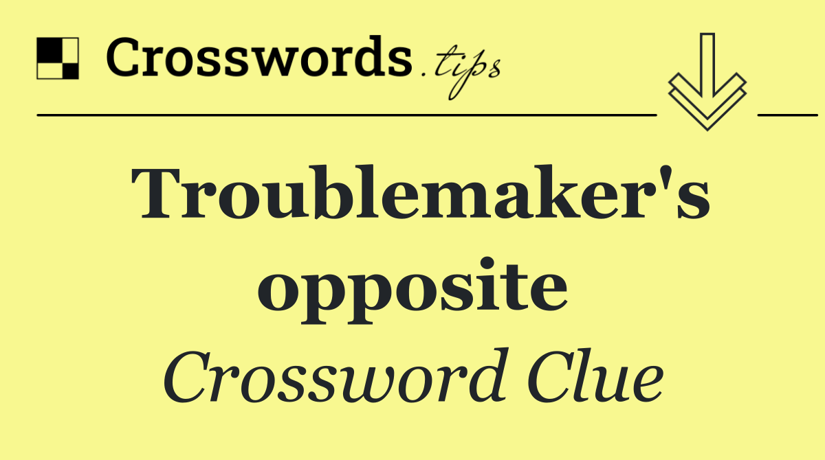 Troublemaker's opposite