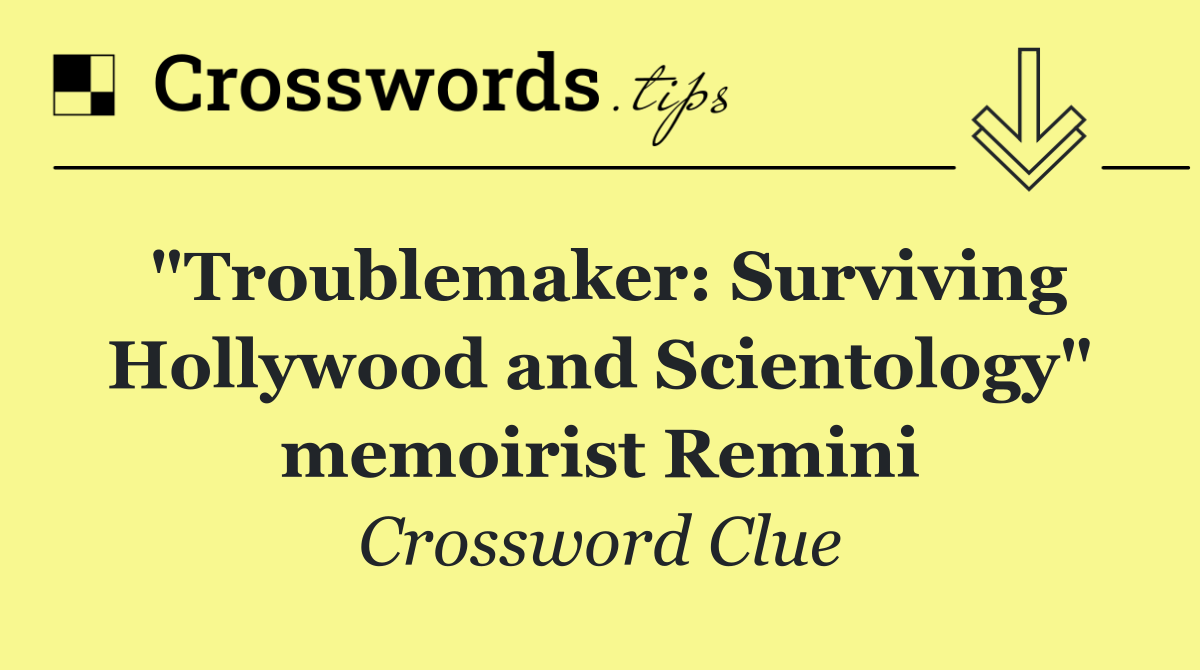 "Troublemaker: Surviving Hollywood and Scientology" memoirist Remini