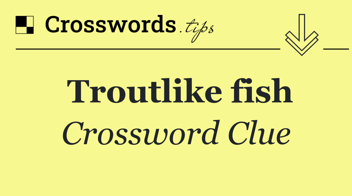 Troutlike fish