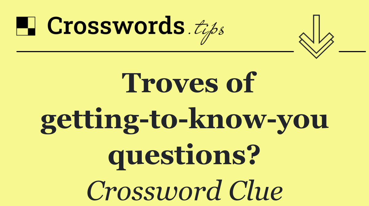 Troves of getting to know you questions?