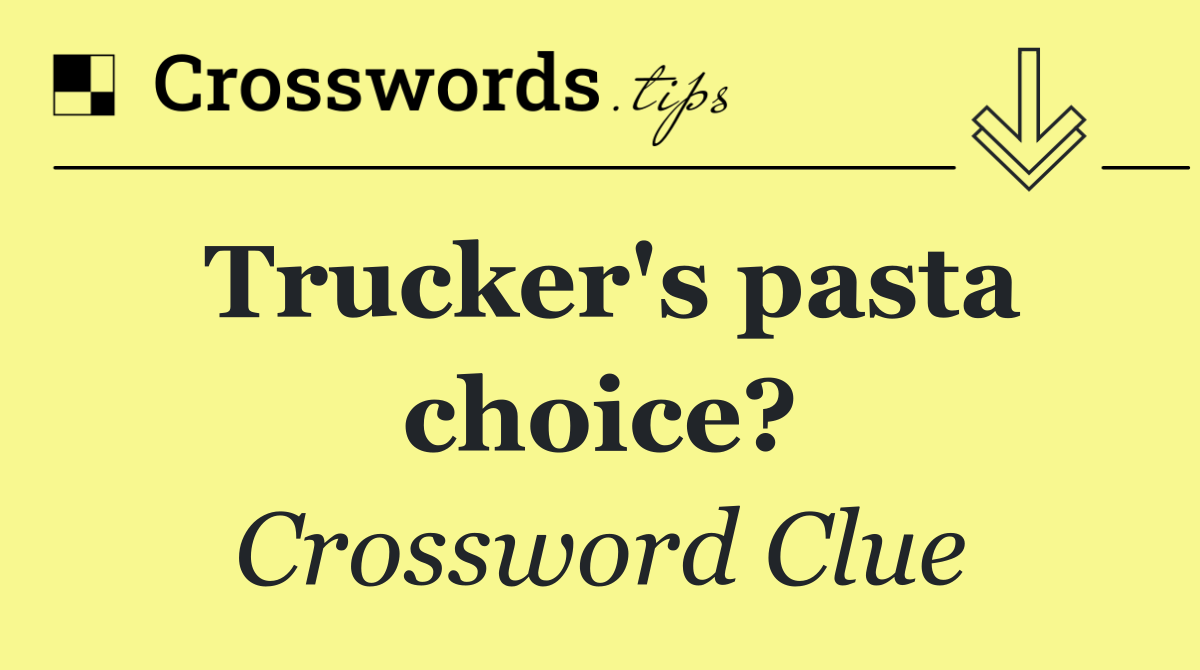 Trucker's pasta choice?