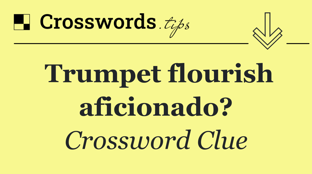 Trumpet flourish aficionado?