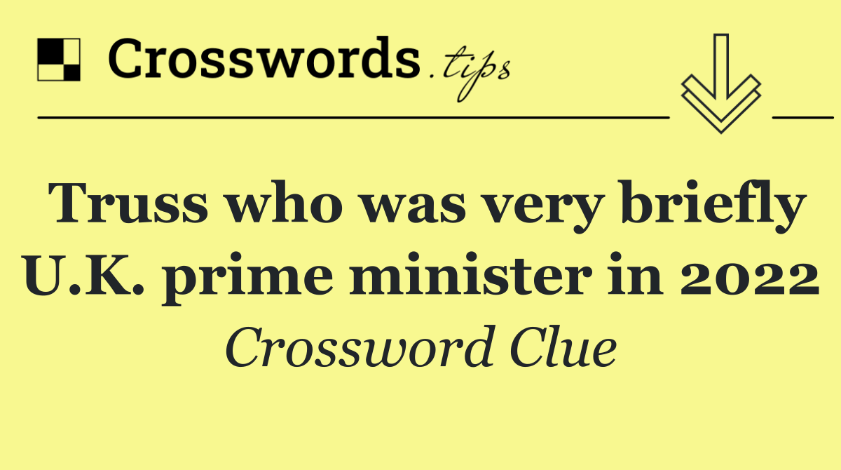 Truss who was very briefly U.K. prime minister in 2022