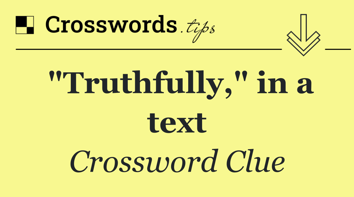 "Truthfully," in a text