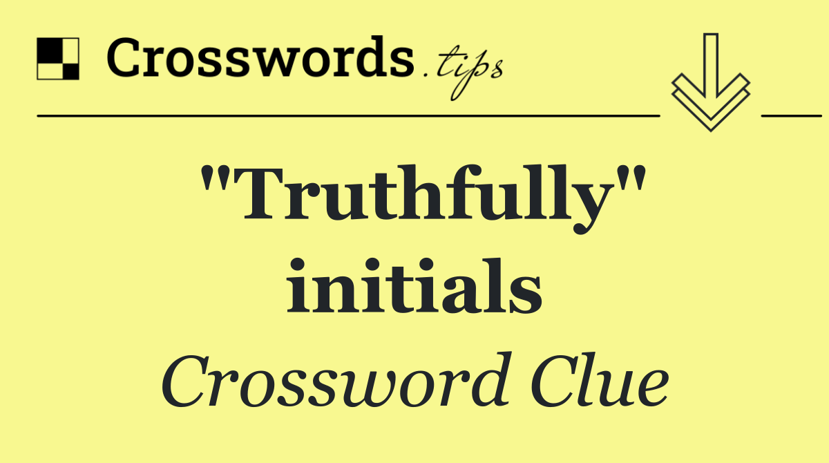 "Truthfully" initials