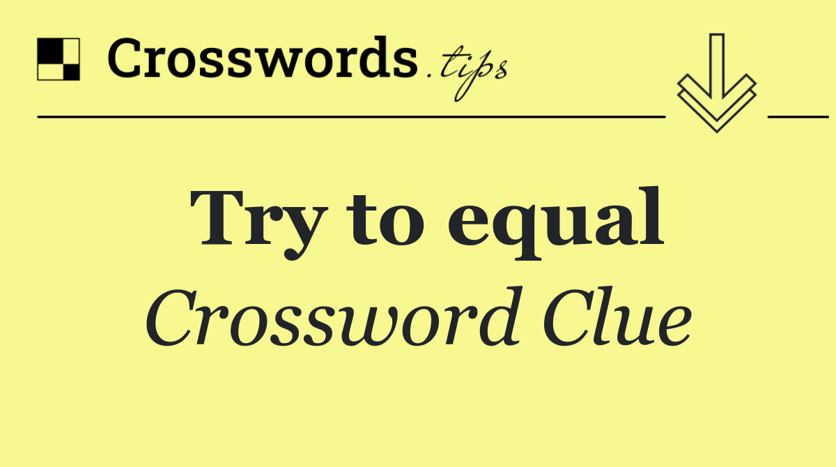 Try to equal