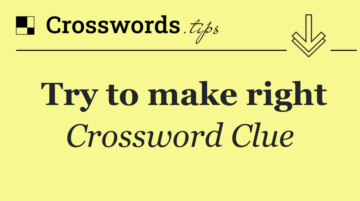 Try to make right