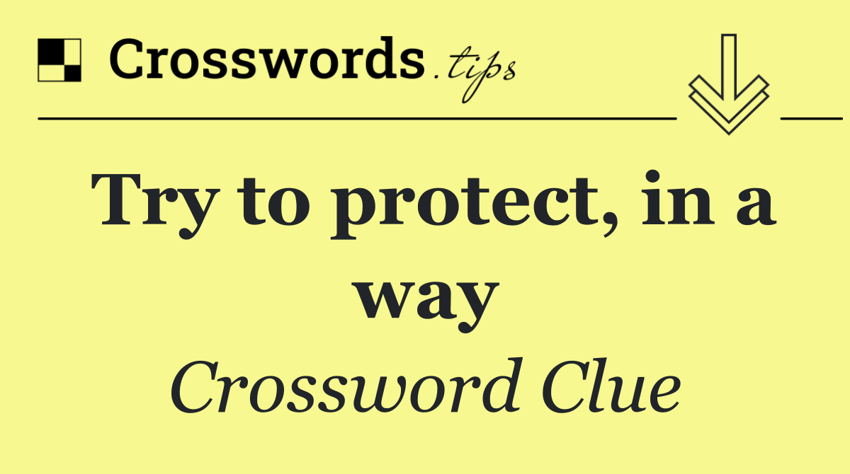 Try to protect, in a way