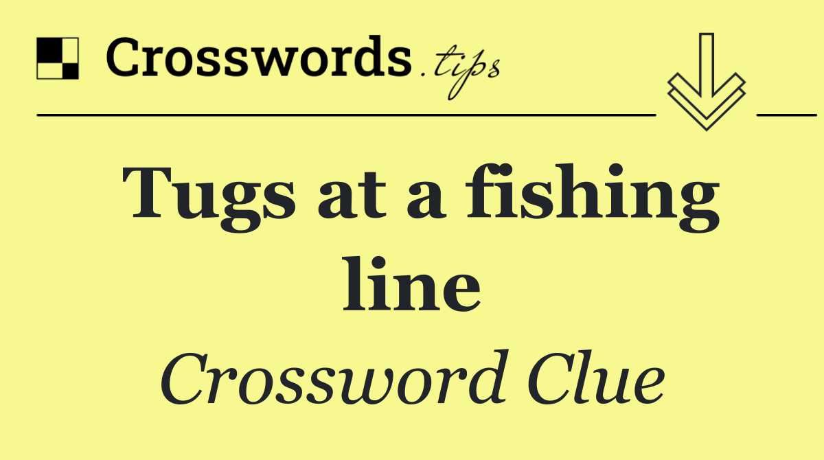 Tugs at a fishing line