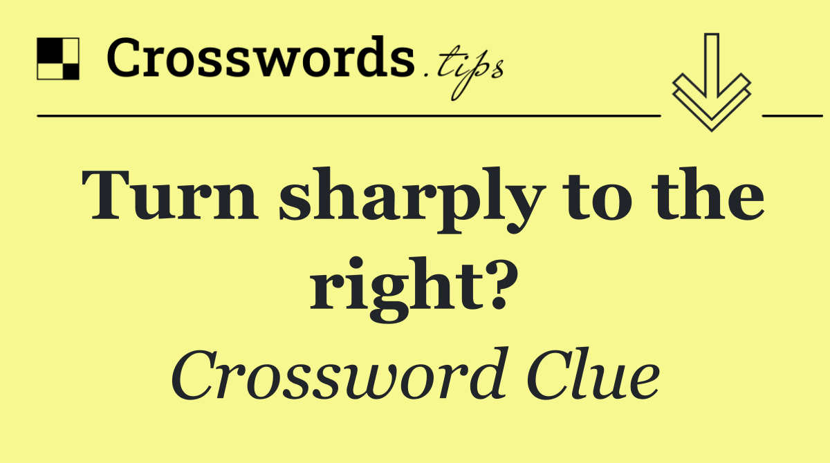 Turn sharply to the right?