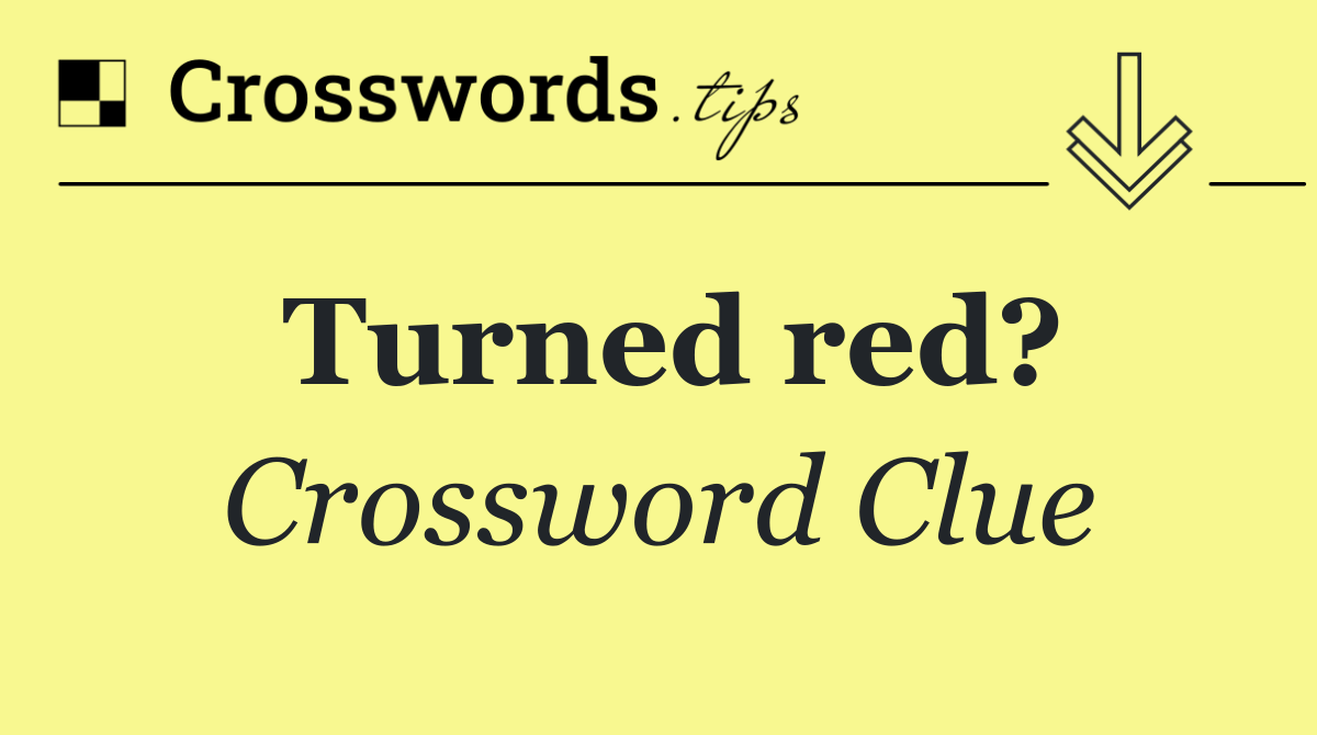 Turned red?