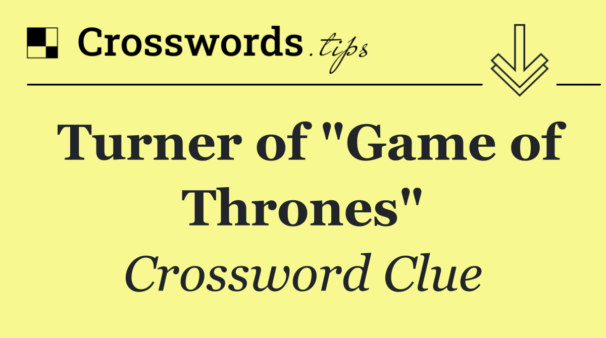 Turner of "Game of Thrones"