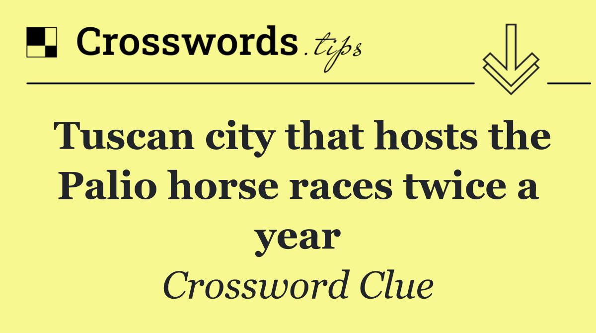 Tuscan city that hosts the Palio horse races twice a year