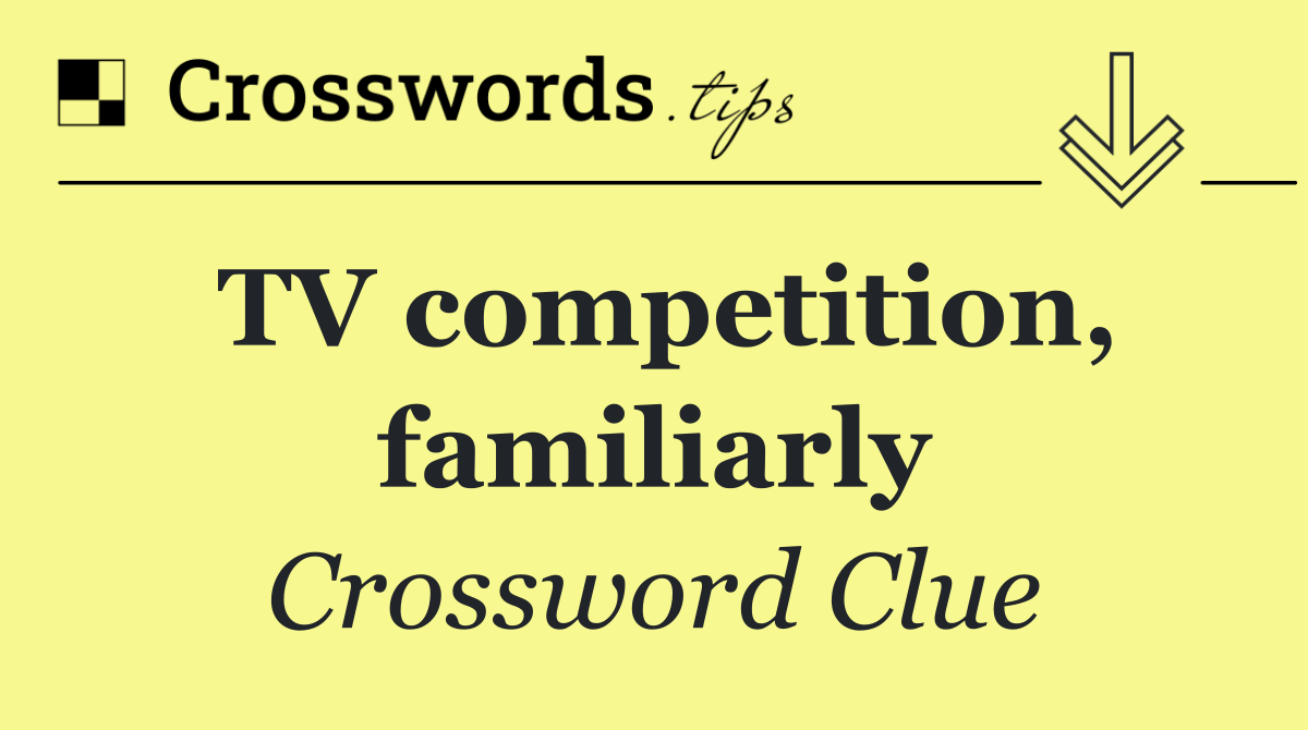 TV competition, familiarly