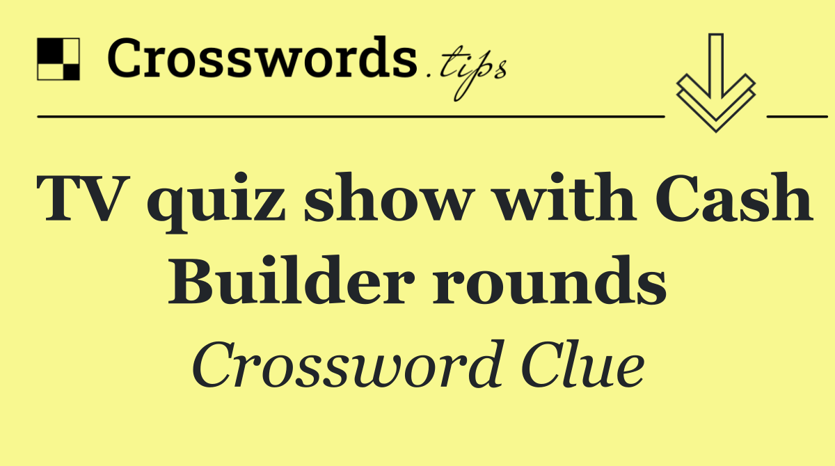 TV quiz show with Cash Builder rounds