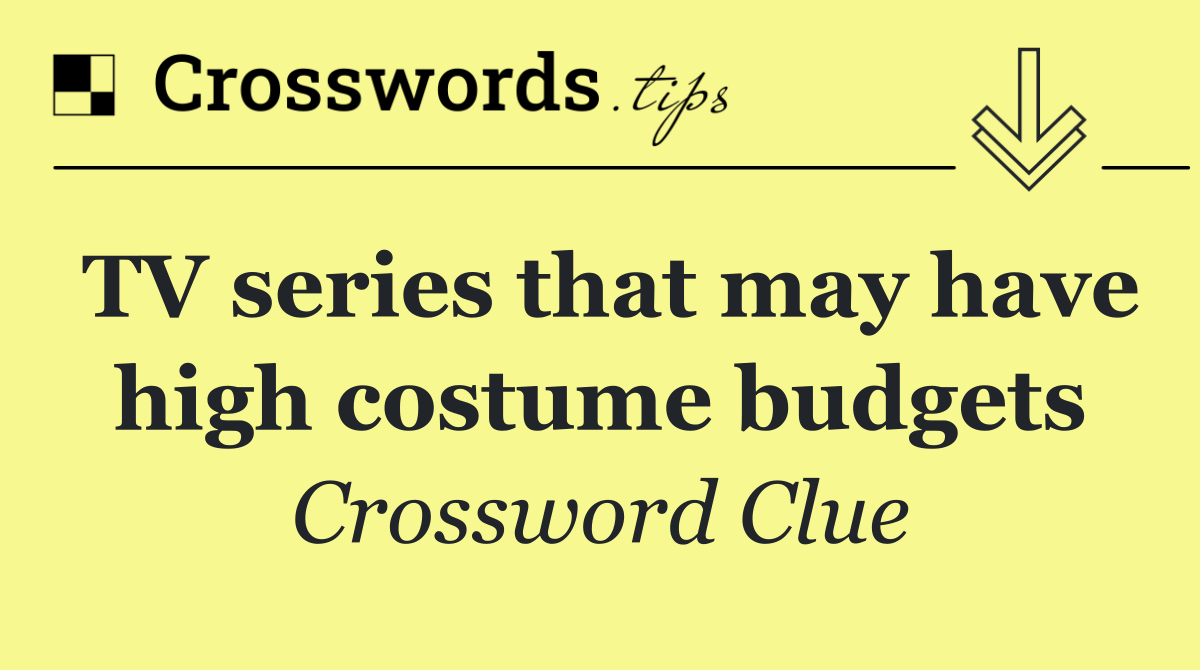 TV series that may have high costume budgets