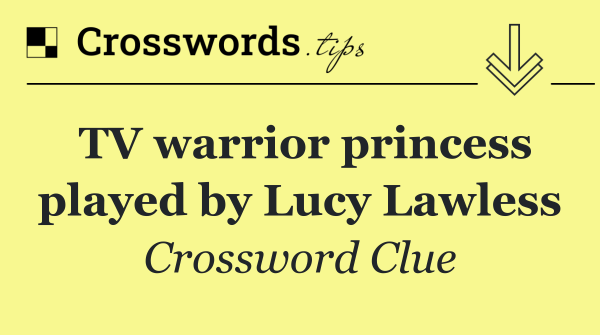 TV warrior princess played by Lucy Lawless