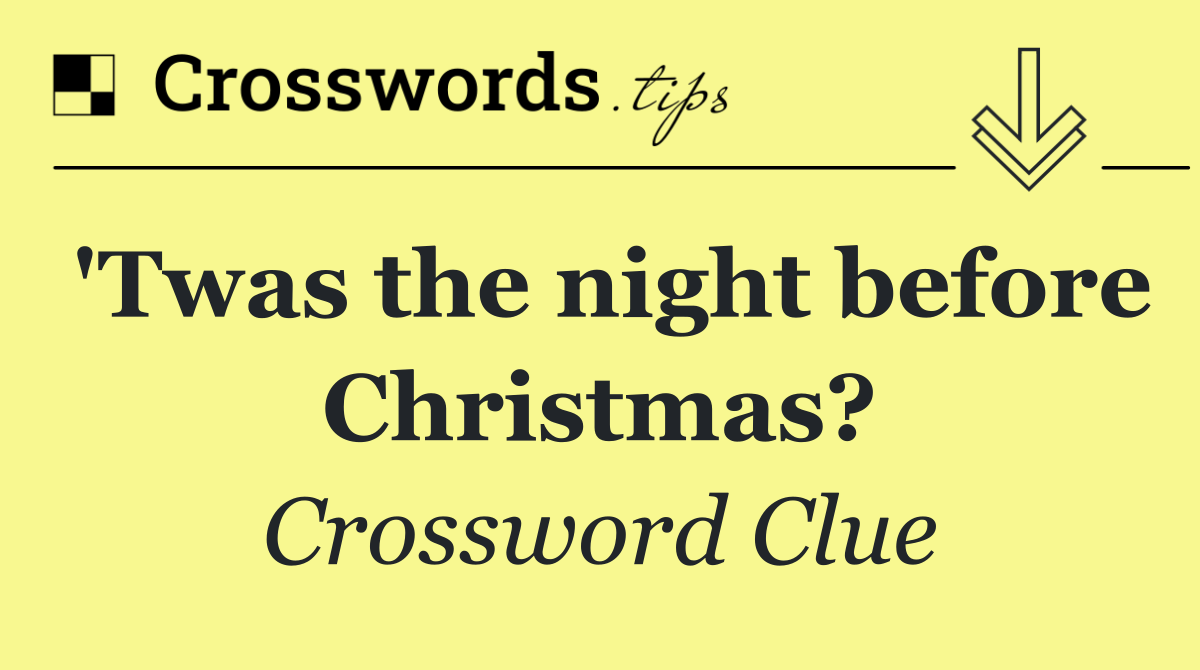 'Twas the night before Christmas?