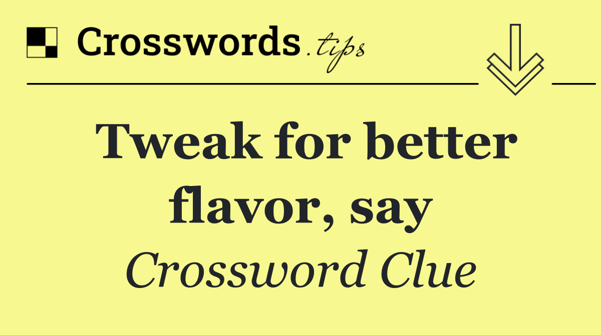 Tweak for better flavor, say