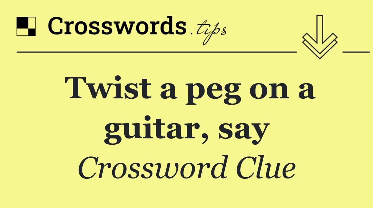 Twist a peg on a guitar, say