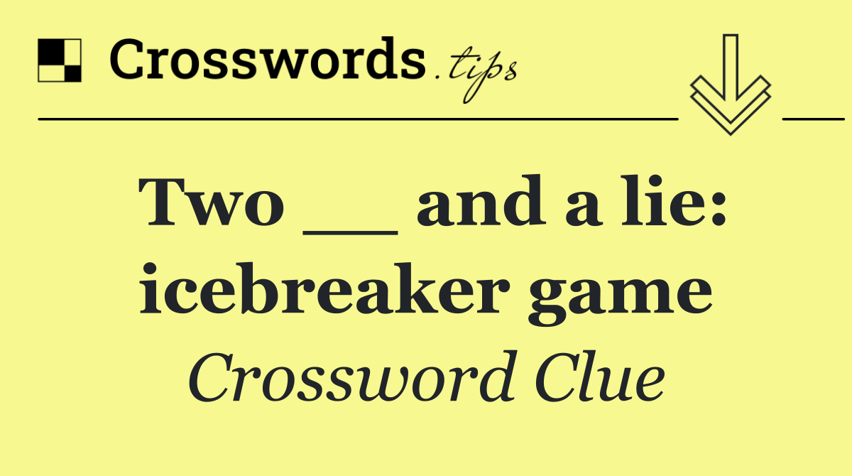 Two __ and a lie: icebreaker game