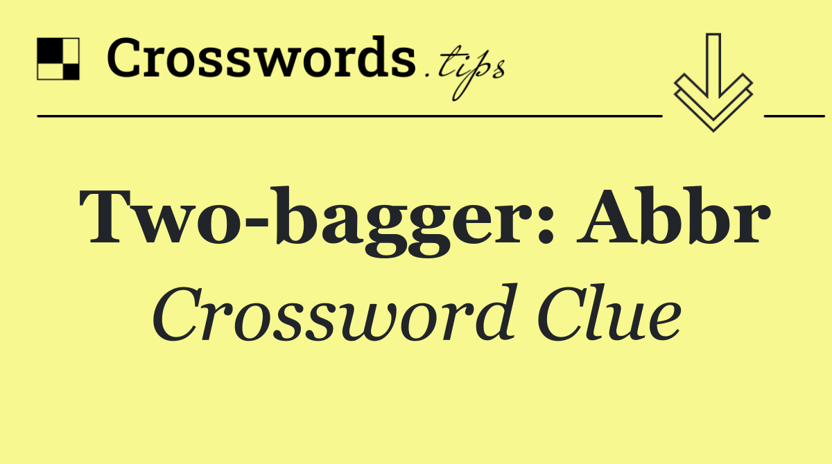 Two bagger: Abbr