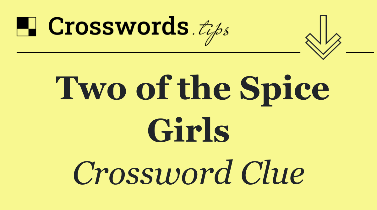 Two of the Spice Girls