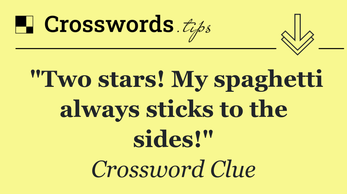 "Two stars! My spaghetti always sticks to the sides!"