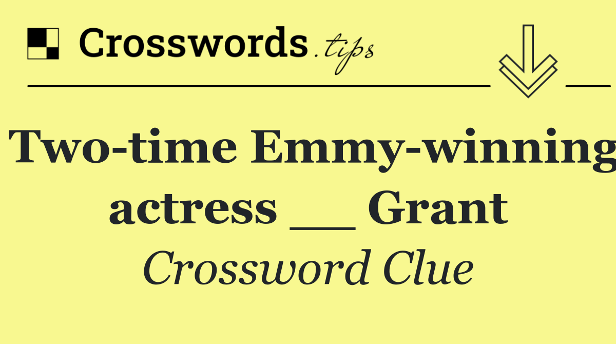 Two time Emmy winning actress __ Grant