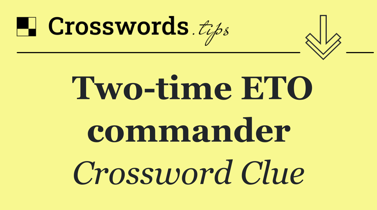 Two time ETO commander