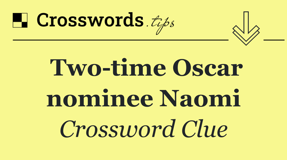Two time Oscar nominee Naomi