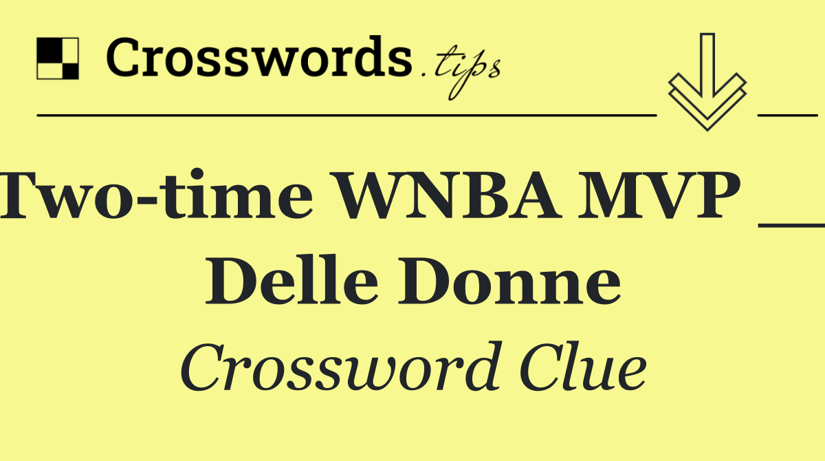Two time WNBA MVP __ Delle Donne