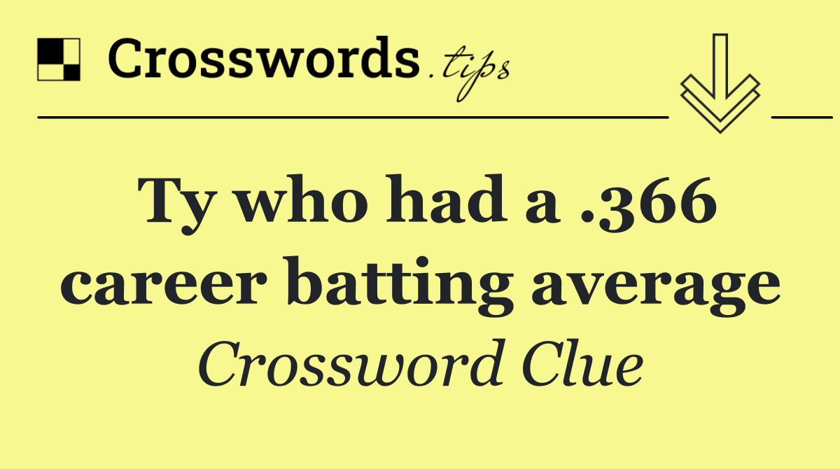 Ty who had a .366 career batting average