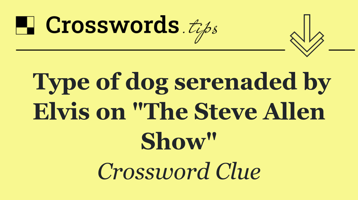 Type of dog serenaded by Elvis on "The Steve Allen Show"